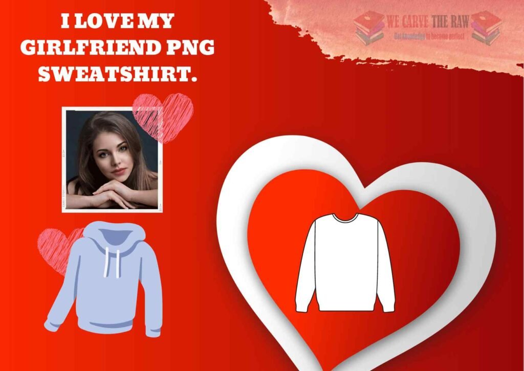 I Love My Girlfriend PNG Sweatshirt.
